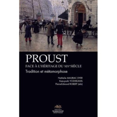 Proust face à l'héritage du XIXe siècle. Tradition et métamorphose - Mauriac Dyer Nathalie ; Yoshikawa Kazuyoshi ; Robe