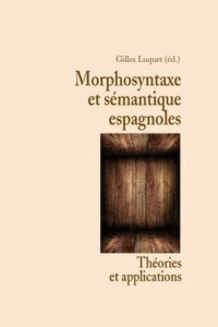 Morphosyntaxe et sémantique espagnoles. Théories et applications - Luquet Gilles