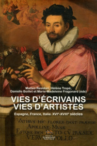 Vie d'écrivains vies d'artistes. Espagne, France, Italie, XVIe-XVIIIe siècles - Residori Matteo ; Tropé Hélène ; Boillet Danielle