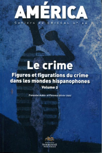 América N° 44 : Le crime. Figures et figurations du crime dans les mondes hispanophones Volume 2 - Aubès Françoise ; Olivier Florence