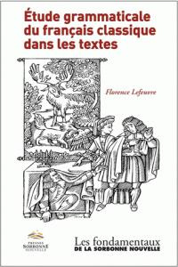 Etude grammaticale du français classique dans les textes - Lefeuvre Florence