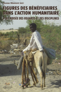 Figures des bénéficiaires dans l'action humanitaire : à la croisée des regards et des disciplines - Ribémont Thomas