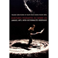 Ecritures migrantes du genre. Tome 2, Langues, arts, inter-sectionnalités génériques - Calle-Gruber Mireille ; Crevier Goulet Sarah-Anaïs