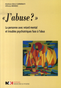 J'abuse ? La personne avec retard mental et troubles psychiatriques face à l'abus - Galli Carminati Giuliana ; Mendez Alfonso