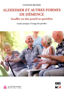 Alzheimer et autres formes de démence. Insuffler un élan positif au quotidien. Guide pratique à l'us - Becker Stefanie ; Camilleri Florence ; Sulc Kari ;