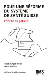 Pour une réforme du système de santé suisse. Priorité au patient - Bürgenmeier Beat ; Stalder Hans ; Bounameaux Henri