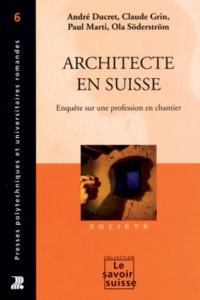 Architecte en Suisse. Enquête sur une profession en chantier - Ducret André ; Grin Claude ; Marti Paul ; Söderstr
