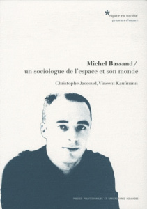 Michel Bassand. Un sociologue de l'espace et son monde - Jaccoud Christophe ; Kaufmann Vincent