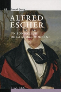 Alfred Escher. Un fondateur de la Suisse moderne - Jung Joseph ; Okabe Maury Sanae ; Brohée Jean-Mich