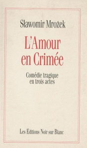 L'Amour en Crimée. Comédie tragique en trois actes - Mrozek Slawomir