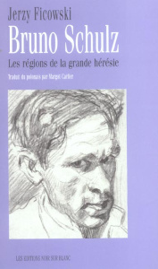 Bruno Schulz. Les régions de la grande hérésie - Ficowski Jerzy ; Carlier Margot