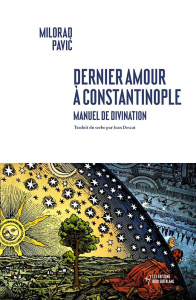 Dernier Amour à Constantinople. Manuel de divination - Pavic Milorad ; Descat Jean