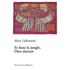 Et dans la jungle, Dieu dansait - Lallemand Alain