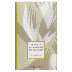 CE JOUR-LA J'AI APPRIVOISE LES ARAIGNEES - RICHTER JUTTA