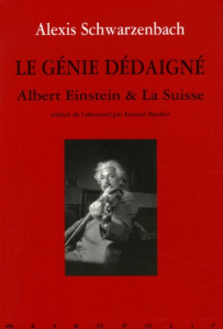Le Génie dédaigné. Einstein et la Suisse - Schwarzenbach Alexis ; Barilier Etienne