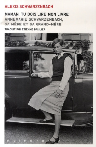 Maman, tu dois lire mon livre. Annemarie Schwarzenbach, sa mère et sa grand-mère, 55 photos hors t - Schwarzenbach Alexis ; Barilier Etienne