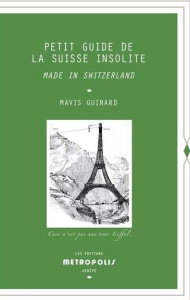 Petit Guide de la Suisse insolite. Made in Switzerland, Edition bilingue français-anglais - Guinard Mavis