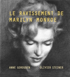 Le Ravissement de Marilyn Monroe. Suivi de "Nous, Marilyn" - Gorouben Anne ; Steiner Olivier