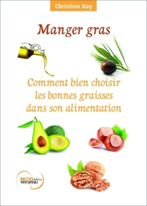 Manger gras - Comment bien choisir les bonnes graisses dans son alimentation - Roy Christian