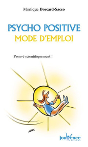 Psycho positive, mode d'emploi. Prouvé scientifiquement ! - Borcard-Sacco Monique