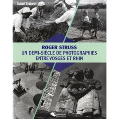 Roger Struss. Un demi-siècle de photographies entre Vosges et Rhin - Braeuner Gabriel