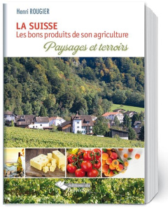 La Suisse. Les bons produits de son agriculture, paysages et terroirs - Rougier Henri