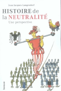 Histoire de la neutralité. Une perspective - Langendorf Jean-Jacques