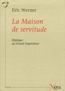 La Maison de servitude. Réplique au Grand Inquisiteur - Werner Eric