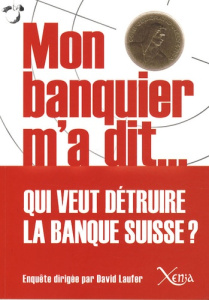 Mon banquier m'a dit... Entretiens sur l'avenir de la place bancaire suisse dans la crise financière - Laufer David ; Berset Alain ; Blum Georges ; Dérob
