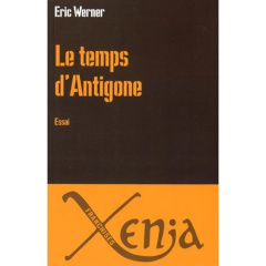 Le temps d'Antigone - Werner Eric