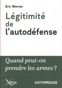 Légitimité de l'autodéfense. Quand a-t-on le droit de prendre les armes ? - Werner Eric