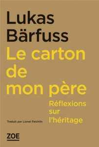 Le carton de mon père. Réflexions sur l'héritage - Bärfuss Lukas ; Felchlin Lionel