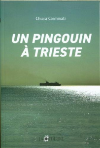 Un pingouin à Trieste - Carminati Chiara ; Friot Bernard