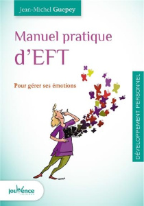Manuel pratique d'EFT. Santé, émotions, psychologie : 20 protocoles à appliquer - Guepey Jean-Michel