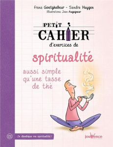 Petit cahier d'exercices de spiritualité aussi simples qu'une tasse de thé - Goetghebeur Frans ; Huygens-Dols Sandra ; Augagneu