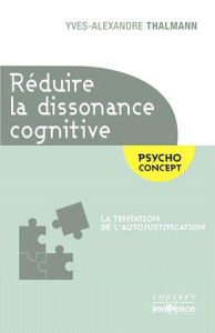 La réduction de la dissonance cognitive. La tentation de l'autojustification - Thalmann Yves-Alexandre