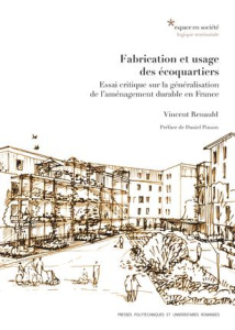 Fabrication et usage des écoquartiers. Essai critique sur la généralisation de l'aménagement durable - Renauld Vincent ; Pinson Daniel