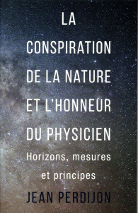 La conspiration de la nature et l'honneur du physicien. Horizons, mesures et principes - Perdijon Jean