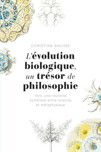 L'évolution biologique, un trésor de philosophie. Vers une nouvelle symbiose entre science et métaph - Sachse Christian