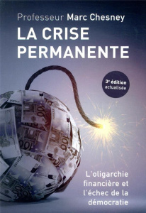 La crise permanente. L'oligarchie financière et l'échec de la démocratie, 3e édition - Chesney Marc