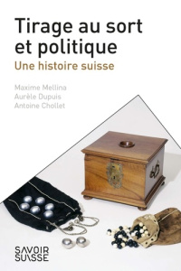 Tirage au sort et politique. Une histoire suisse - Mellina Maxime ; Dupuis Aurèle ; Chollet Antoine