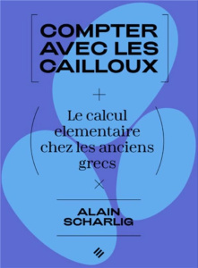 Compter avec les cailloux. Le calcul élémentaire chez les anciens Grecs - Schärlig Alain