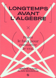 Longtemps avant l'algèbre. Poser le faux pour connaître le vrai - Schärlig Alain ; Gavin Jérôme