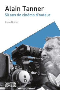 Alain Tanner. 50 ans de cinéma d'auteur - Boillat Alain