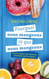Pourquoi nous mangeons ce que nous mangeons. Notre relation aux aliments expliquée par la science - Herz Rachel ; Flamigni Elettra