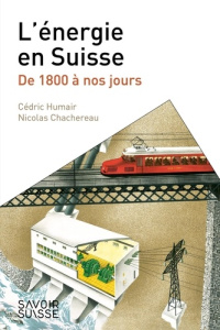 L'énergie en Suisse. De 1800 à nos jours - Humair Cédric ; Chachereau Nicolas