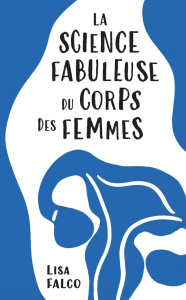 La science fabuleuse du corps des femmes - Falco Lisa ; Muchnik Anatole