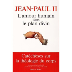 L'amour humain dans le plan divin / Catéchèses sur la théologie du corps - Jean Paul II