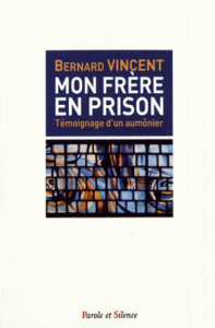 Mon frère en prison / Témoignage d'un aumônier - Vincent Bernard