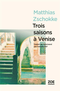 Trois saisons à Venise - Zschokke Matthias ; Rüf Isabelle